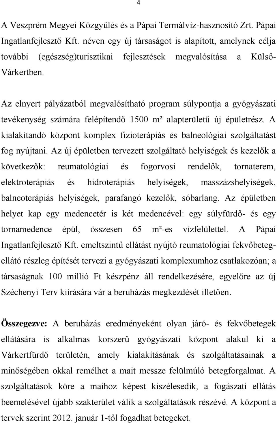 Az elnyert pályázatból megvalósítható program súlypontja a gyógyászati tevékenység számára felépítendő 1500 m² alapterületű új épületrész.