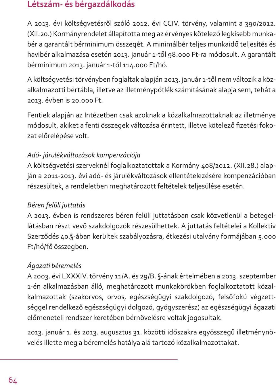 A költségvetési törvényben foglaltak alapján 2013. január 1-től nem változik a közalkalmazotti bértábla, illetve az illetménypótlék számításának alapja sem, tehát a 2013. évben is 20.000 Ft.