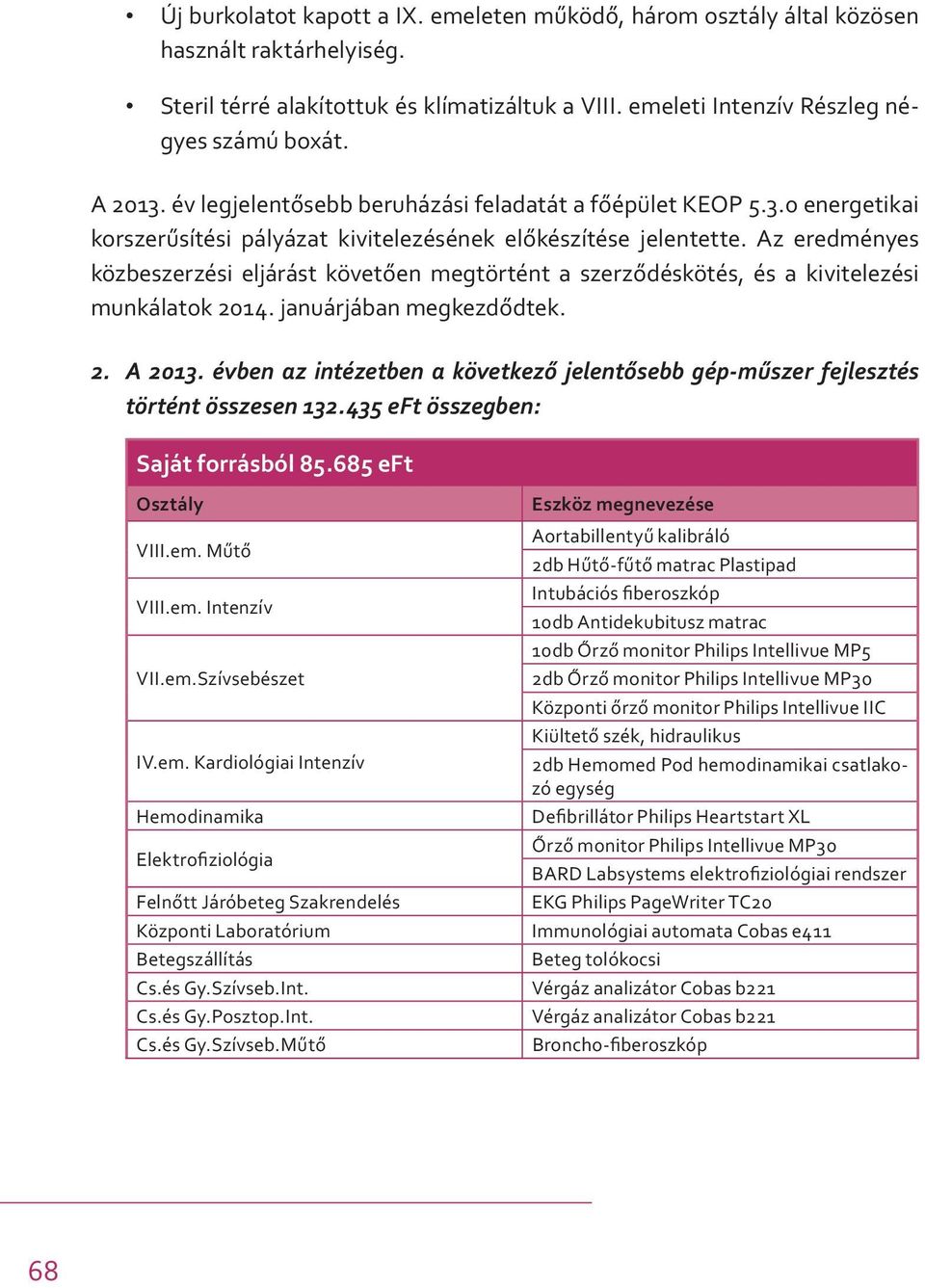 Az eredményes közbeszerzési eljárást követően megtörtént a szerződéskötés, és a kivitelezési munkálatok 2014. januárjában megkezdődtek. 2. A 2013.