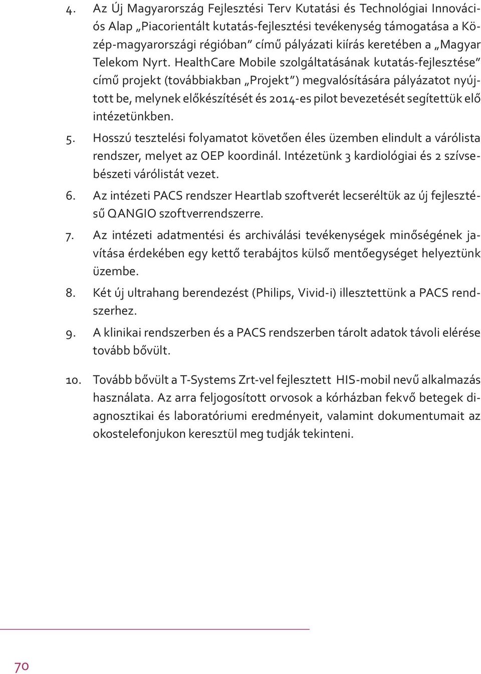 HealthCare Mobile szolgáltatásának kutatás-fejlesztése című projekt (továbbiakban Projekt ) megvalósítására pályázatot nyújtott be, melynek előkészítését és 2014-es pilot bevezetését segítettük elő