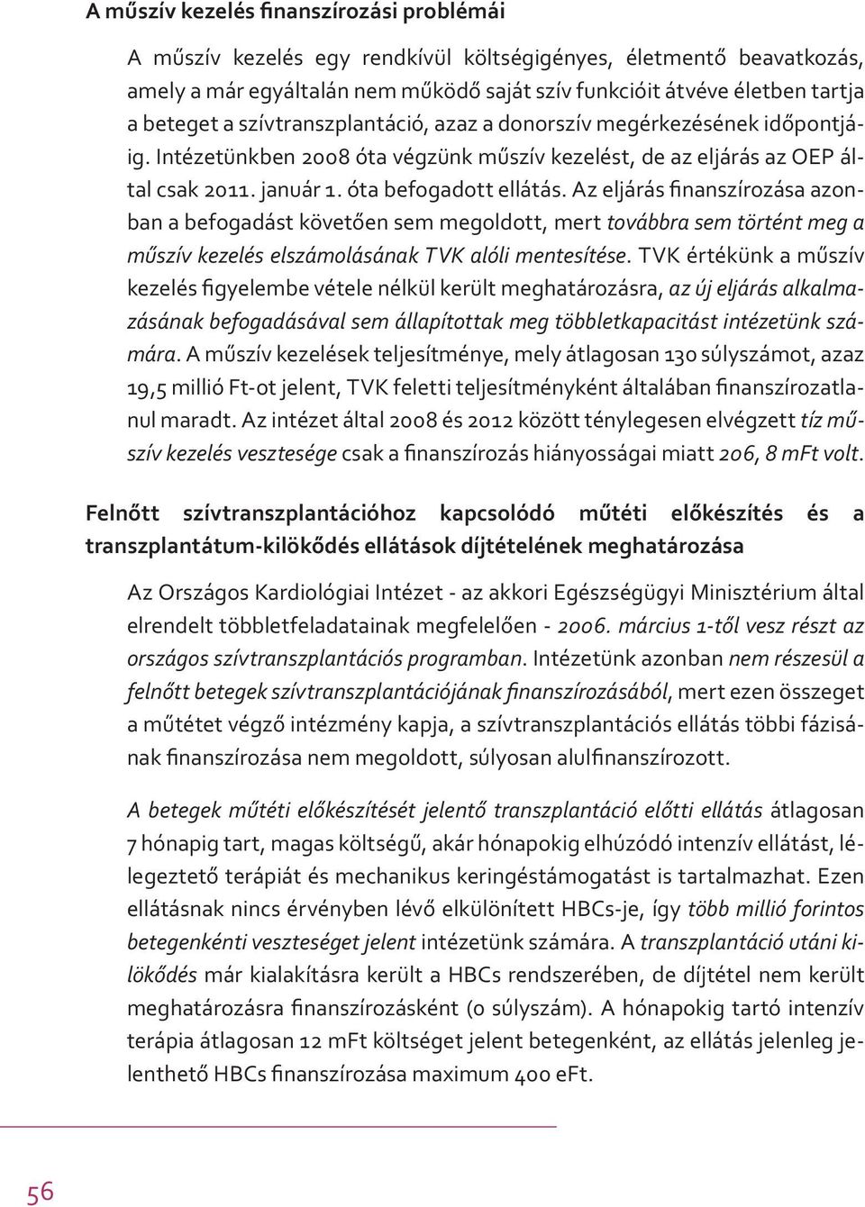 Az eljárás finanszírozása azonban a befogadást követően sem megoldott, mert továbbra sem történt meg a műszív kezelés elszámolásának TVK alóli mentesítése.