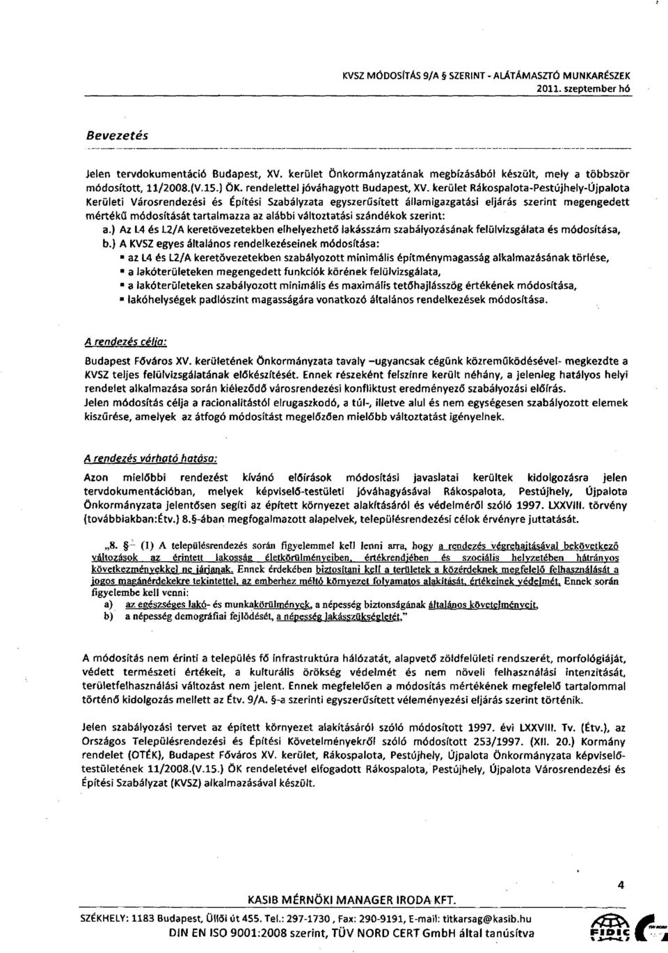 kerület Rákospalota-Pestújhely-Újpalota Kerületi Városrendezési és Építési Szabályzata egyszerűsített államigazgatási eljárás szerint megengedett mértékű módosítását tartalmazza az alábbi