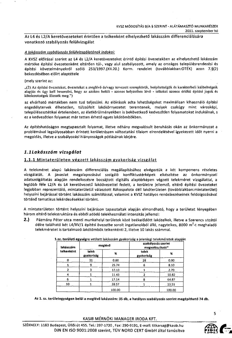 KVSZ előírásai szerint az L4 és L2/A keretövezeteket érintő építési övezetekben az elhelyezhető lakásszám mértéke építési övezetenként eltérően túl-, vagy alul szabályozott, amely az országos