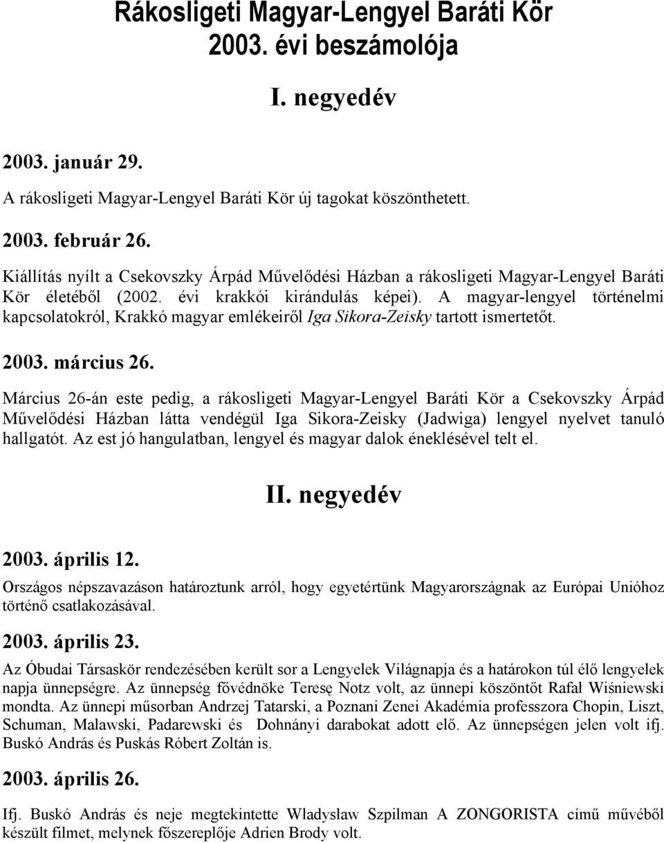 A magyar-lengyel történelmi kapcsolatokról, Krakkó magyar emlékeiről Iga Sikora-Zeisky tartott ismertetőt. 2003. március 26.