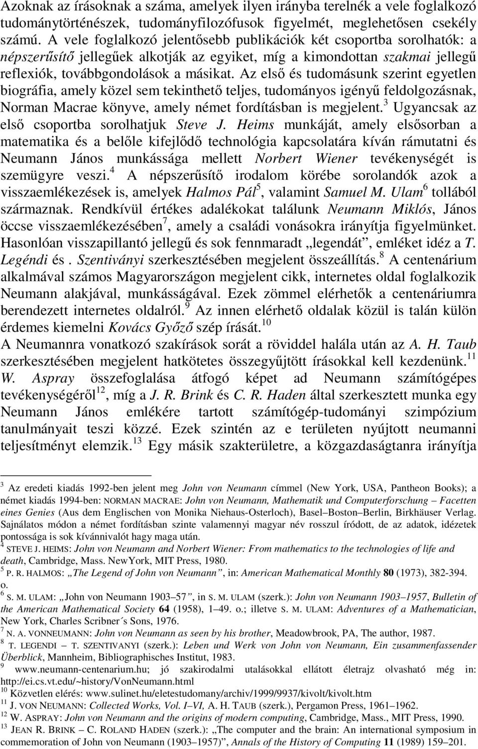 Az első és tudomásunk szerint egyetlen biográfia, amely közel sem tekinthető teljes, tudományos igényű feldolgozásnak, Norman Macrae könyve, amely német fordításban is megjelent.