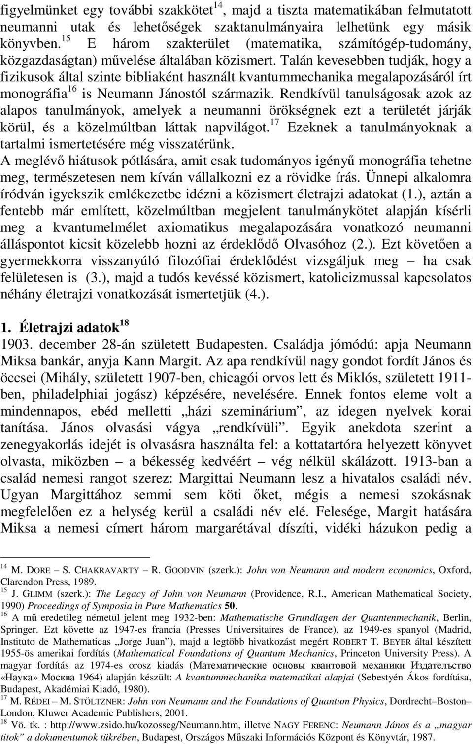 Talán kevesebben tudják, hogy a fizikusok által szinte bibliaként használt kvantummechanika megalapozásáról írt monográfia 16 is Neumann Jánostól származik.