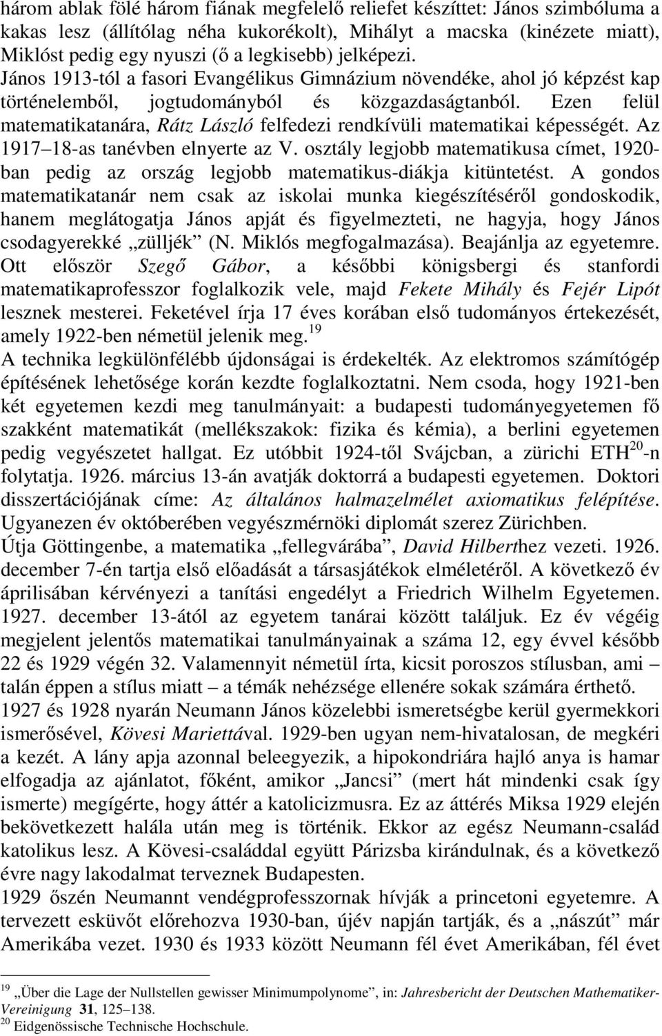 Ezen felül matematikatanára, Rátz László felfedezi rendkívüli matematikai képességét. Az 1917 18-as tanévben elnyerte az V.