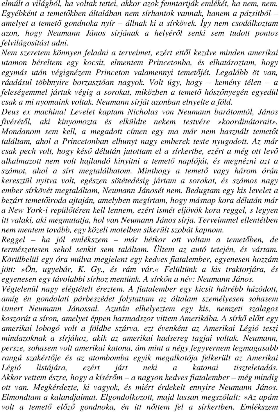 Így nem csodálkoztam azon, hogy Neumann János sírjának a helyéről senki sem tudott pontos felvilágosítást adni.