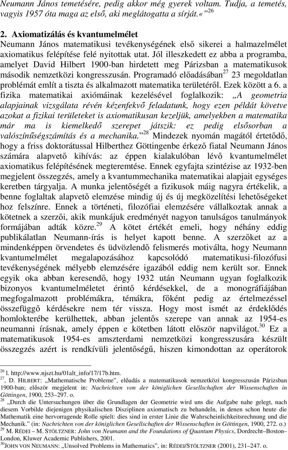 Jól illeszkedett ez abba a programba, amelyet David Hilbert 1900-ban hirdetett meg Párizsban a matematikusok második nemzetközi kongresszusán.