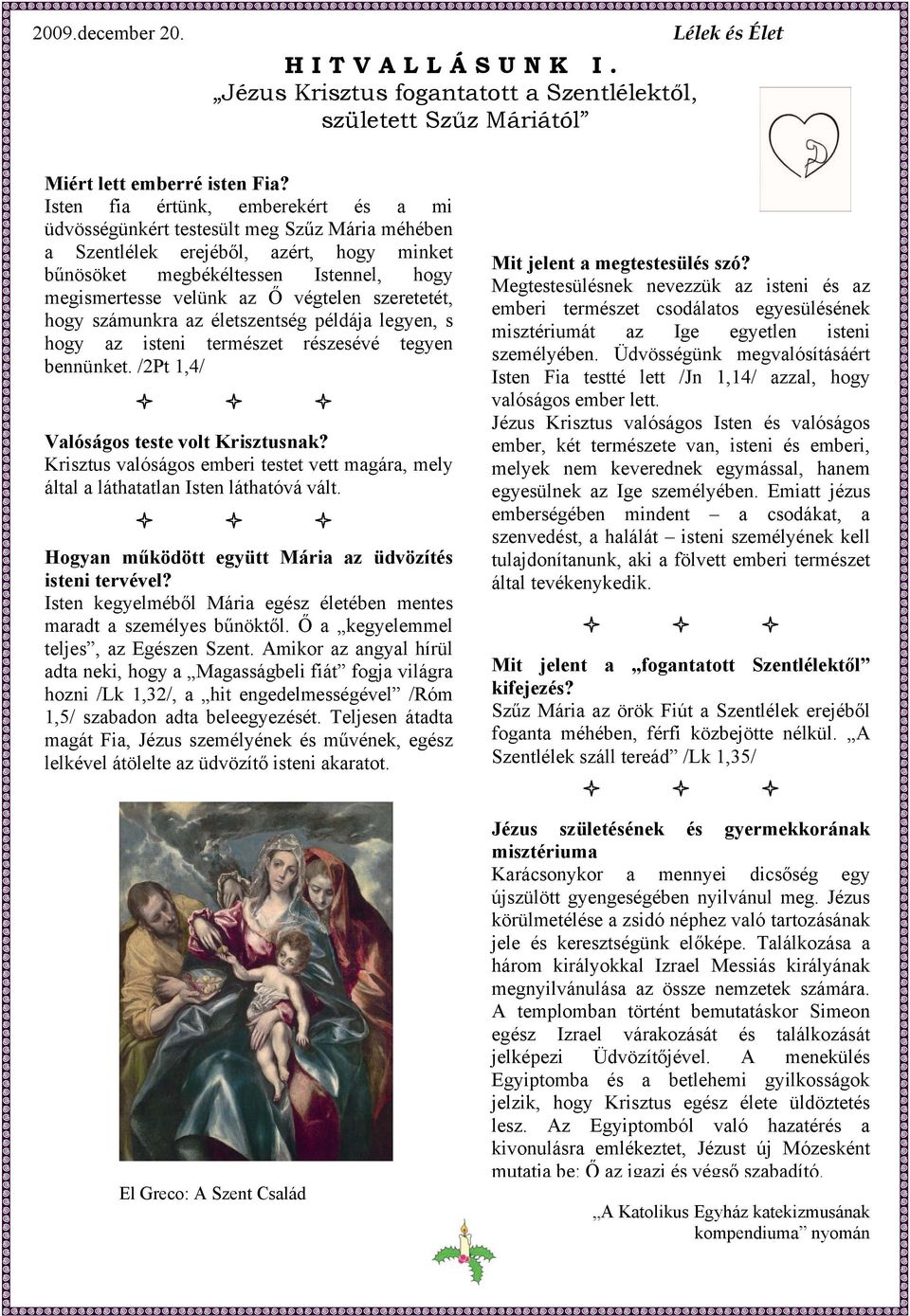 végtelen szeretetét, hogy számunkra az életszentség példája legyen, s hogy az isteni természet részesévé tegyen bennünket. /2Pt 1,4/ Valóságos teste volt Krisztusnak?
