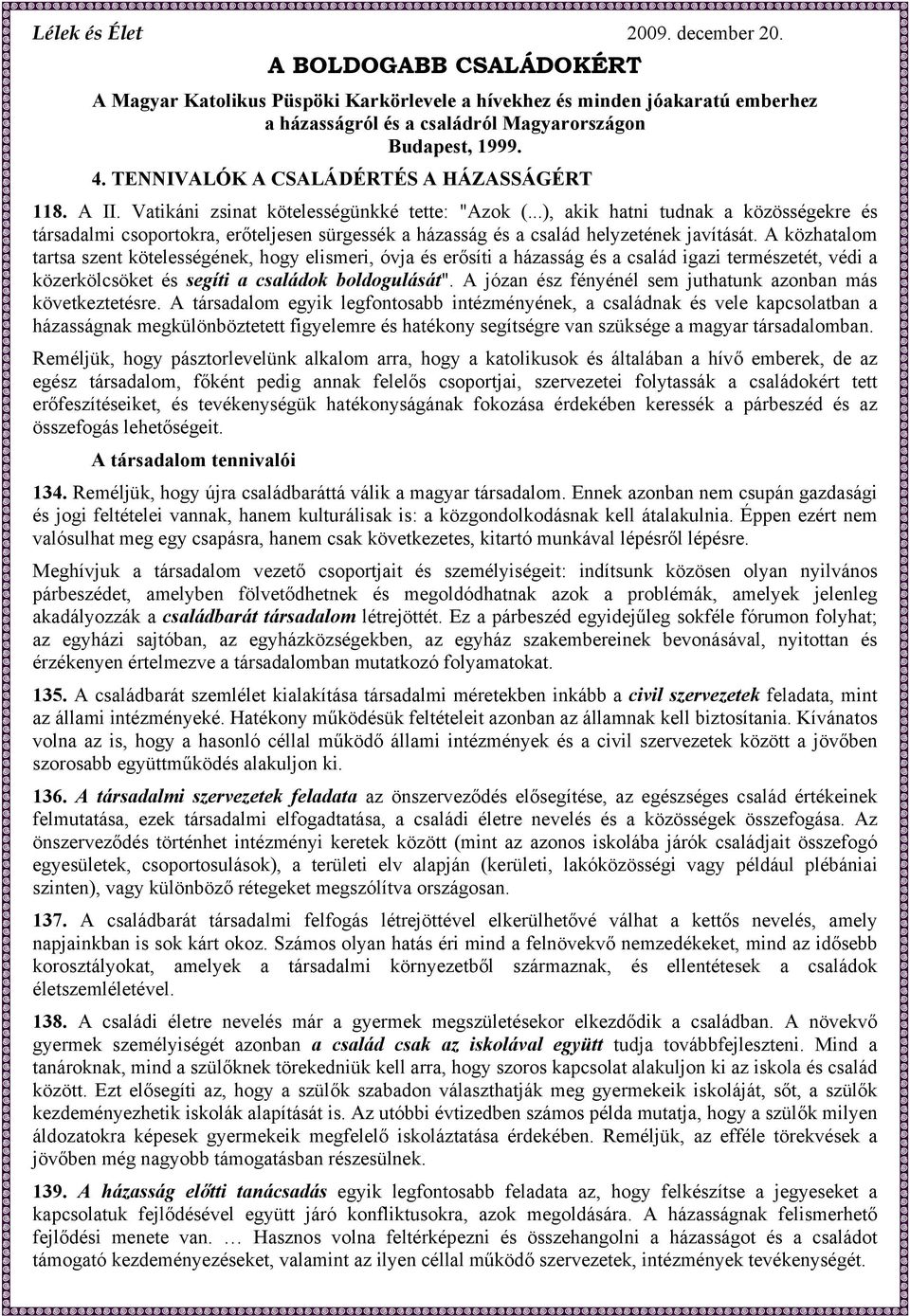 ..), akik hatni tudnak a közösségekre és társadalmi csoportokra, erőteljesen sürgessék a házasság és a család helyzetének javítását.