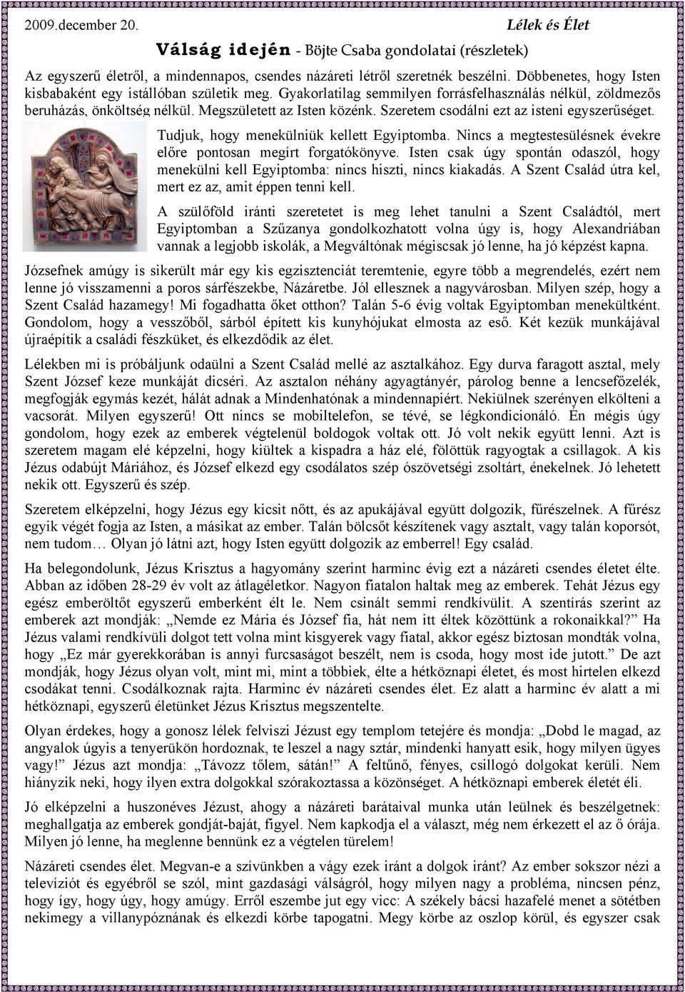 Szeretem csodálni ezt az isteni egyszerűséget. Tudjuk, hogy menekülniük kellett Egyiptomba. Nincs a megtestesülésnek évekre előre pontosan megírt forgatókönyve.