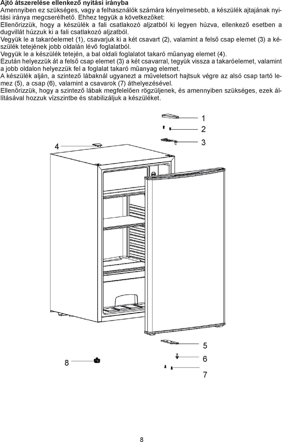 Remove Ajtó the átszerelése cover (1), ellenkező the two nyitási screws irányba (2) and the bracket (3) from the right seat on the top of Amennyiben the refrigerator.