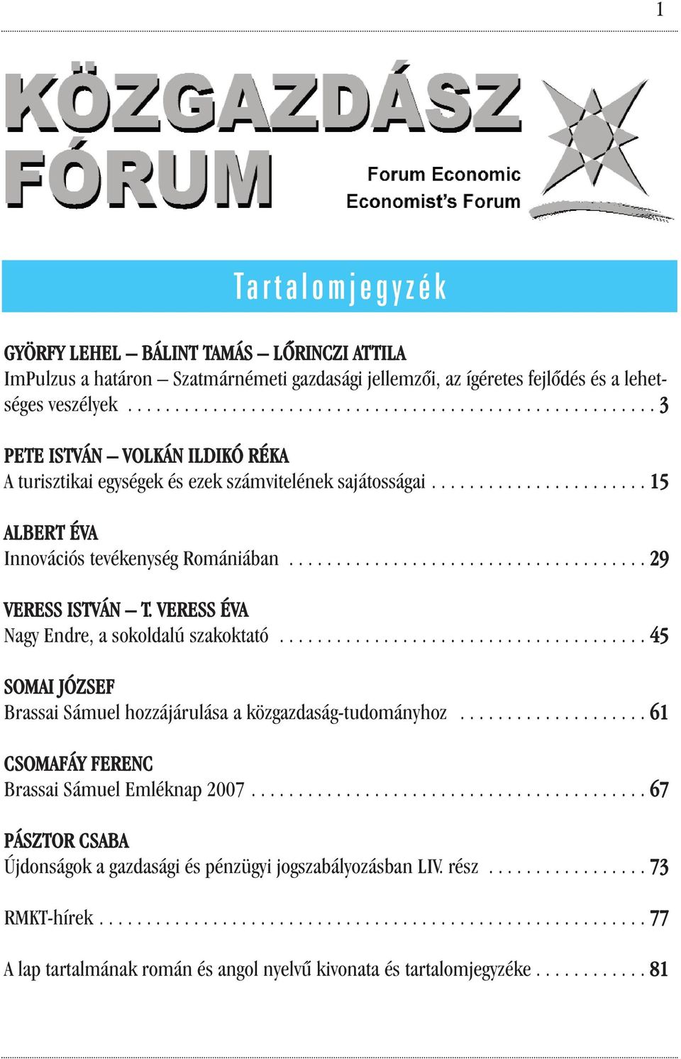 ..................................... 29 VERESS ISTVÁN T. VERESS ÉVA Nagy Endre, a sokoldalú szakoktató....................................... 45 SOMAI JÓZSEF Brassai Sámuel hozzájárulása a közgazdaság-tudományhoz.