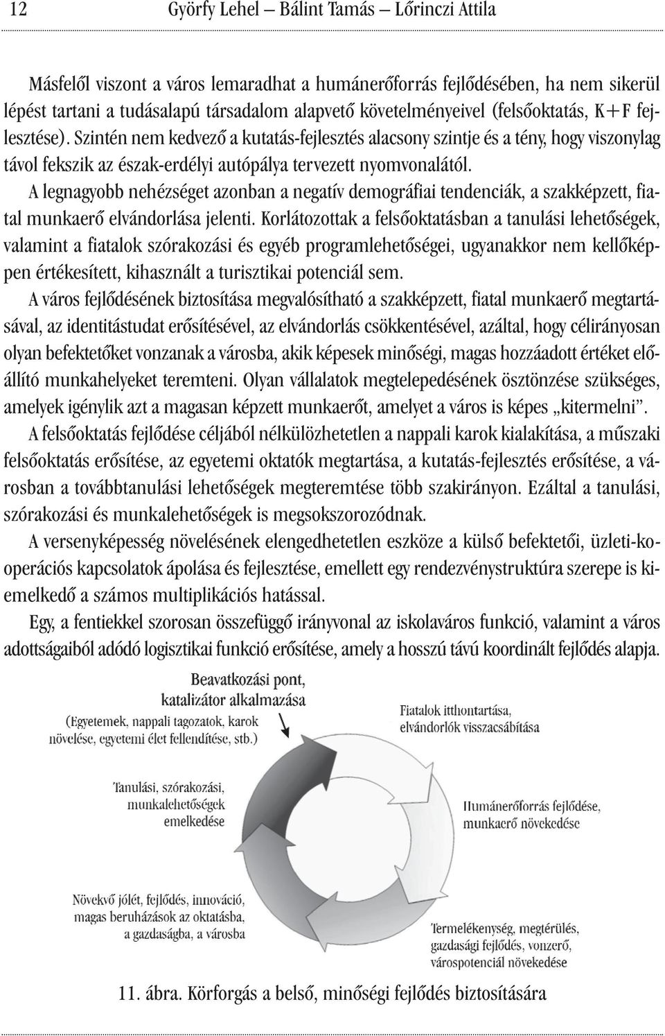 A legnagyobb nehézséget azonban a negatív demográfiai tendenciák, a szakképzett, fiatal munkaerő elvándorlása jelenti.