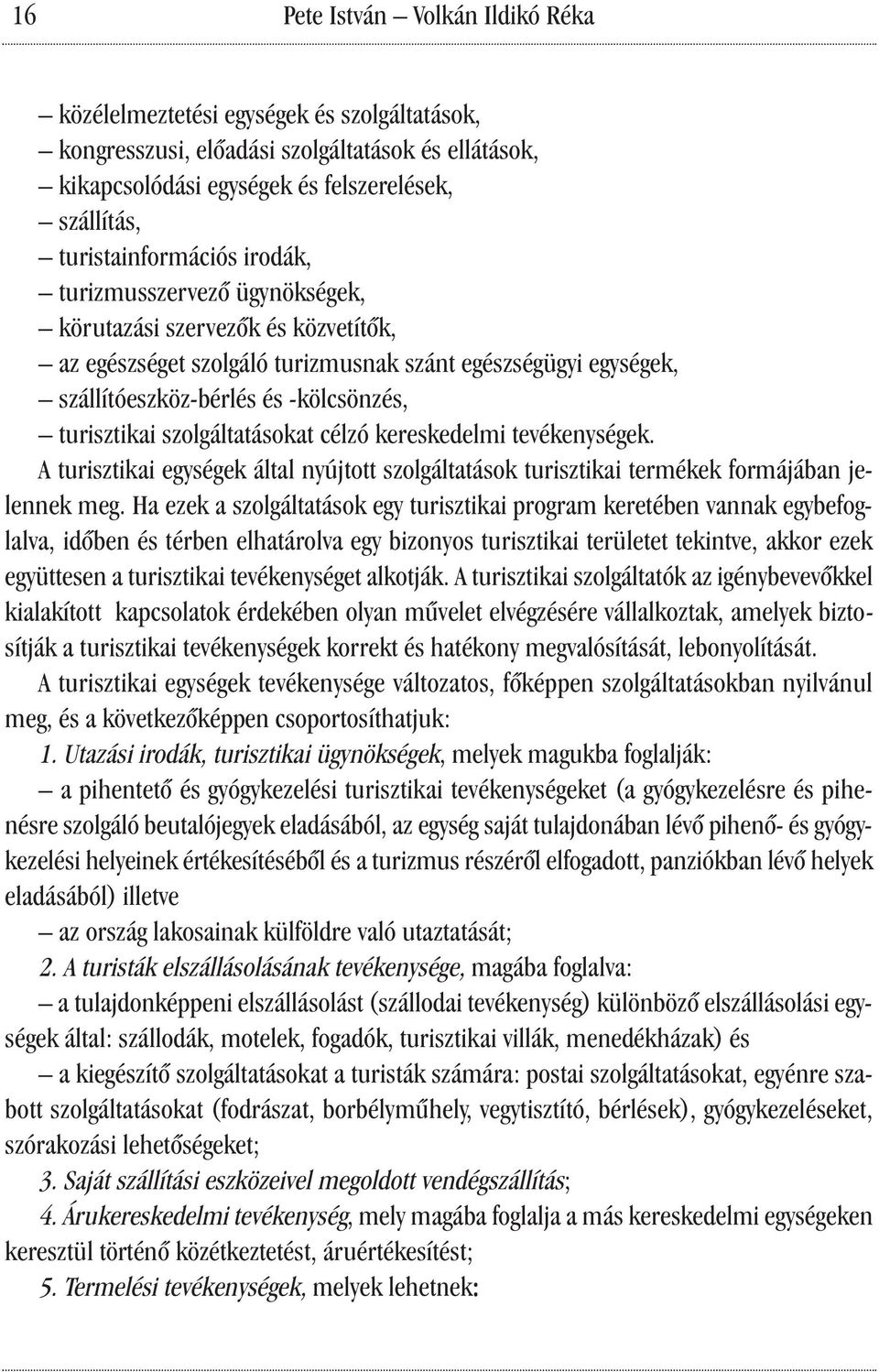 turisztikai szolgáltatásokat célzó kereskedelmi tevékenységek. A turisztikai egységek által nyújtott szolgáltatások turisztikai termékek formájában jelennek meg.