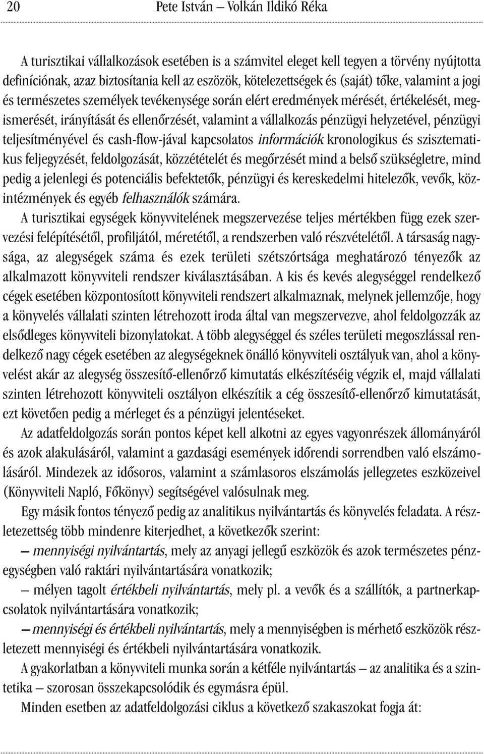 helyzetével, pénzügyi teljesítményével és cash-flow-jával kapcsolatos információk kronologikus és szisztematikus feljegyzését, feldolgozását, közzétételét és megőrzését mind a belső szükségletre,