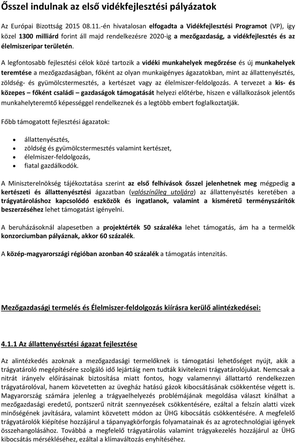 A legfontosabb fejlesztési célok közé tartozik a vidéki munkahelyek megőrzése és új munkahelyek teremtése a mezőgazdaságban, főként az olyan munkaigényes ágazatokban, mint az állattenyésztés,