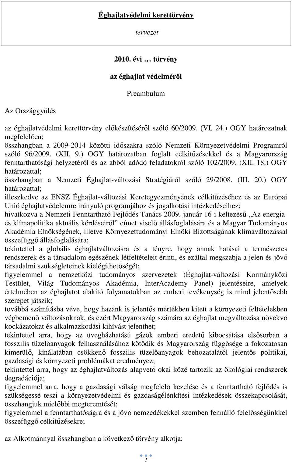 /2009. (XII. 9.) OGY határozatban foglalt célkitőzésekkel és a Magyarország fenntarthatósági helyzetérıl és az abból adódó feladatokról szóló 102/2009. (XII. 18.