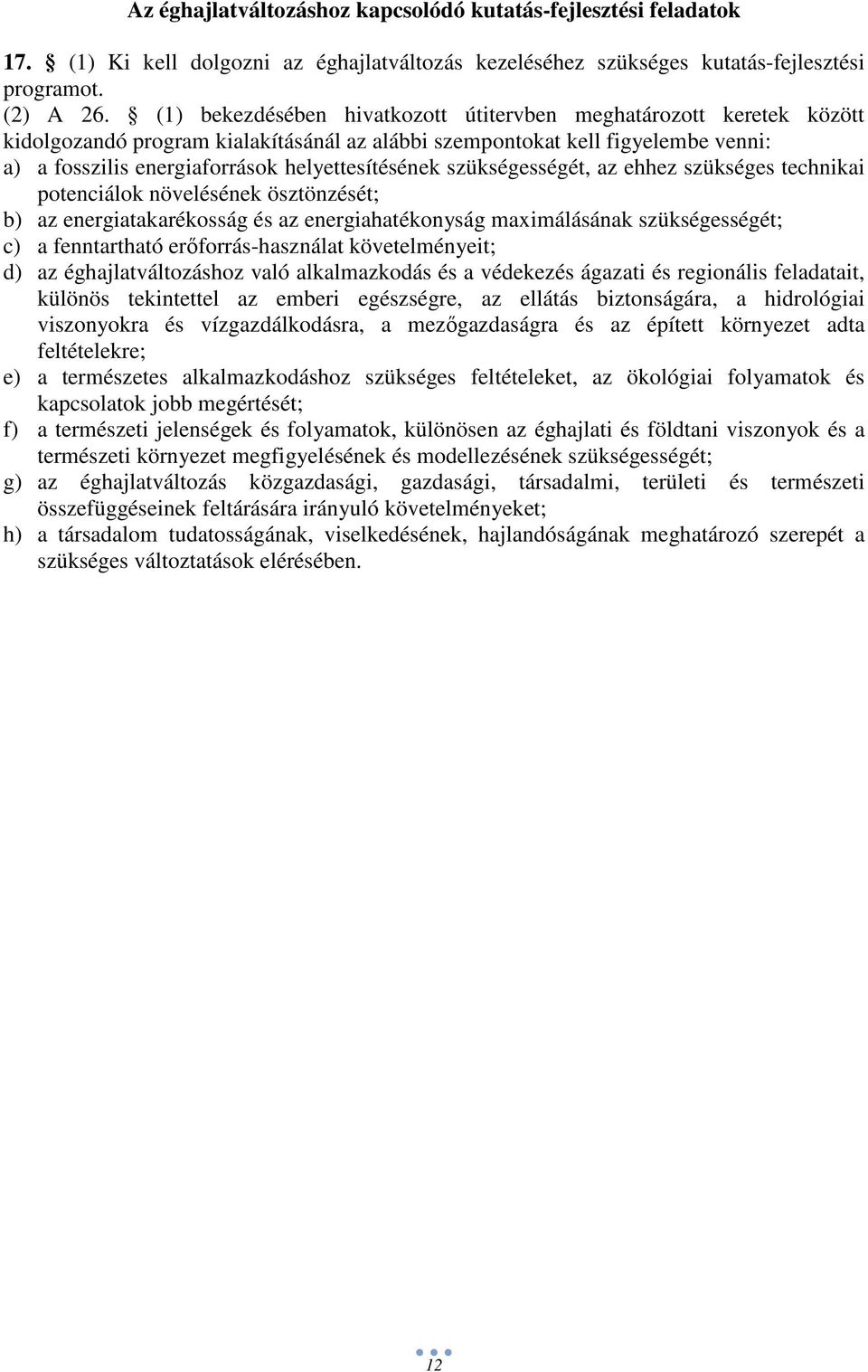 szükségességét, az ehhez szükséges technikai potenciálok növelésének ösztönzését; b) az energiatakarékosság és az energiahatékonyság maximálásának szükségességét; c) a fenntartható