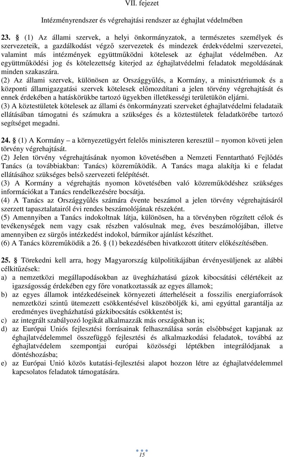 kötelesek az éghajlat védelmében. Az együttmőködési jog és kötelezettség kiterjed az éghajlatvédelmi feladatok megoldásának minden szakaszára.