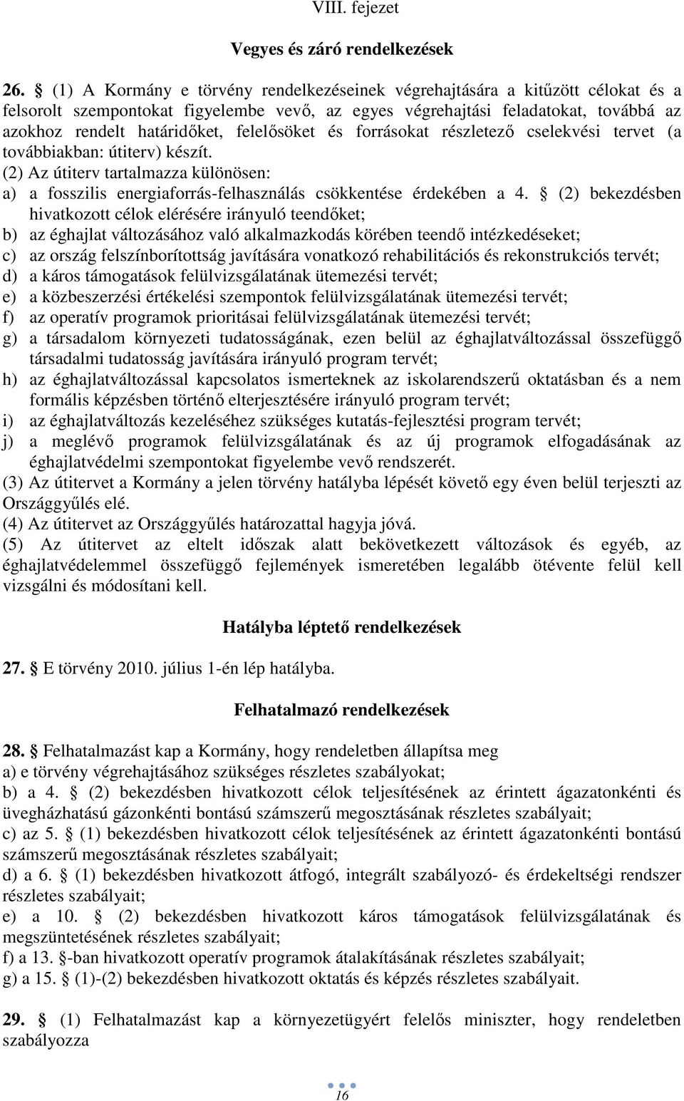 felelısöket és forrásokat részletezı cselekvési tervet (a továbbiakban: útiterv) készít. (2) Az útiterv tartalmazza különösen: a) a fosszilis energiaforrás-felhasználás csökkentése érdekében a 4.