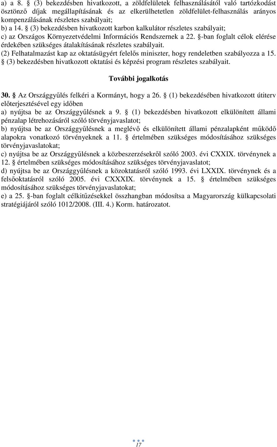 szabályait; b) a 14. (3) bekezdésben hivatkozott karbon kalkulátor részletes szabályait; c) az Országos Környezetvédelmi Információs Rendszernek a 22.