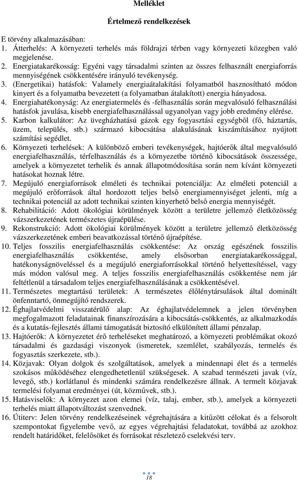 (Energetikai) hatásfok: Valamely energiaátalakítási folyamatból hasznosítható módon kinyert és a folyamatba bevezetett (a folyamatban átalakított) energia hányadosa. 4.