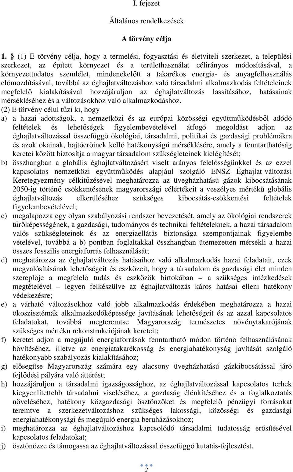 mindenekelıtt a takarékos energia- és anyagfelhasználás elımozdításával, továbbá az éghajlatváltozáshoz való társadalmi alkalmazkodás feltételeinek megfelelı kialakításával hozzájáruljon az