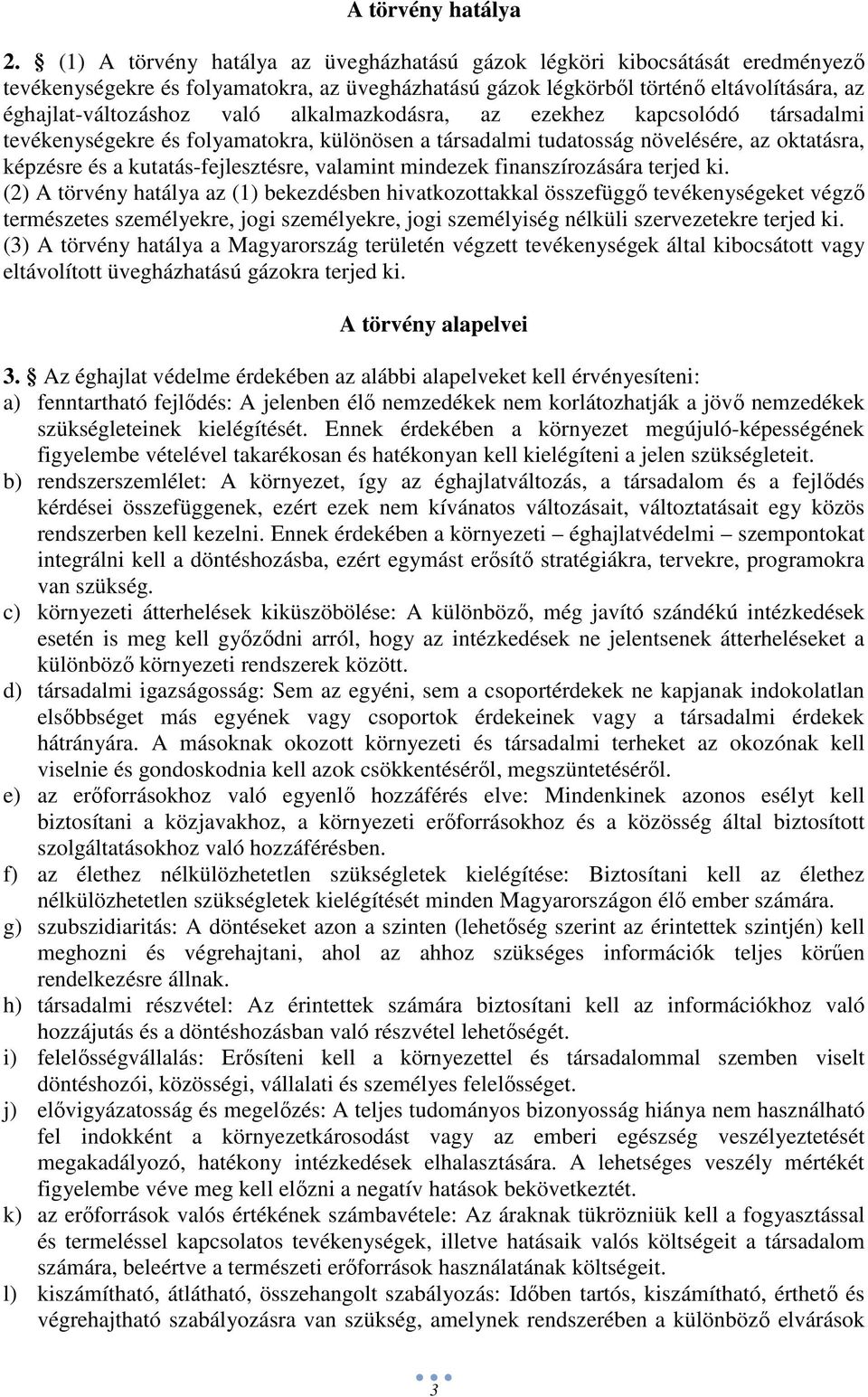 alkalmazkodásra, az ezekhez kapcsolódó társadalmi tevékenységekre és folyamatokra, különösen a társadalmi tudatosság növelésére, az oktatásra, képzésre és a kutatás-fejlesztésre, valamint mindezek