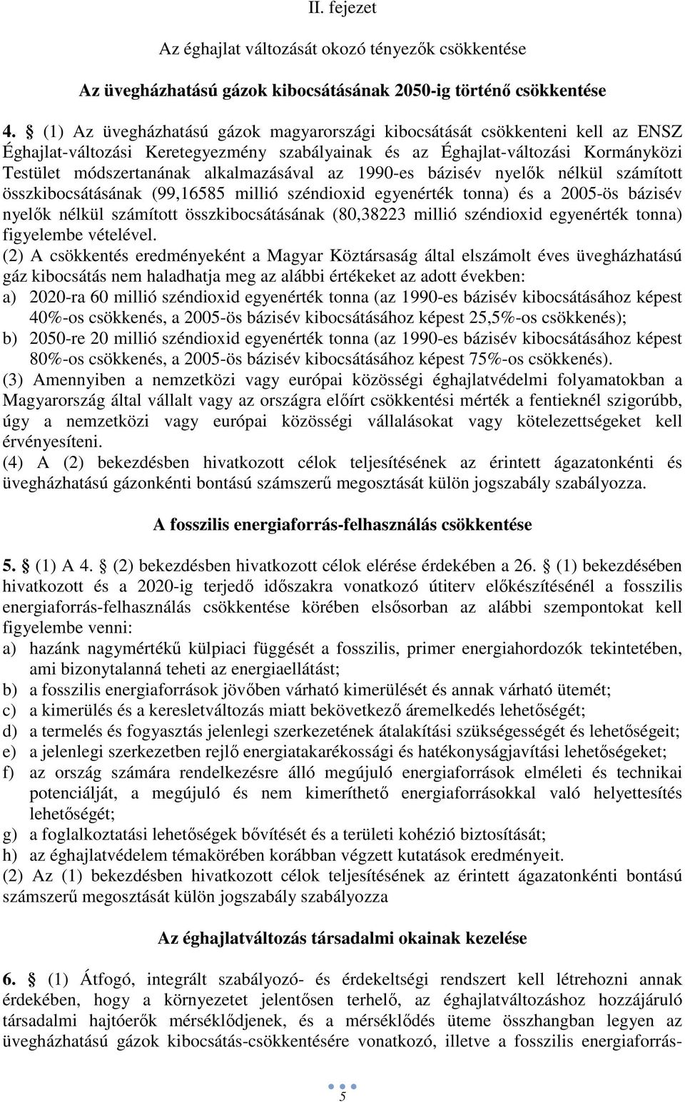 alkalmazásával az 1990-es bázisév nyelık nélkül számított összkibocsátásának (99,16585 millió széndioxid egyenérték tonna) és a 2005-ös bázisév nyelık nélkül számított összkibocsátásának (80,38223