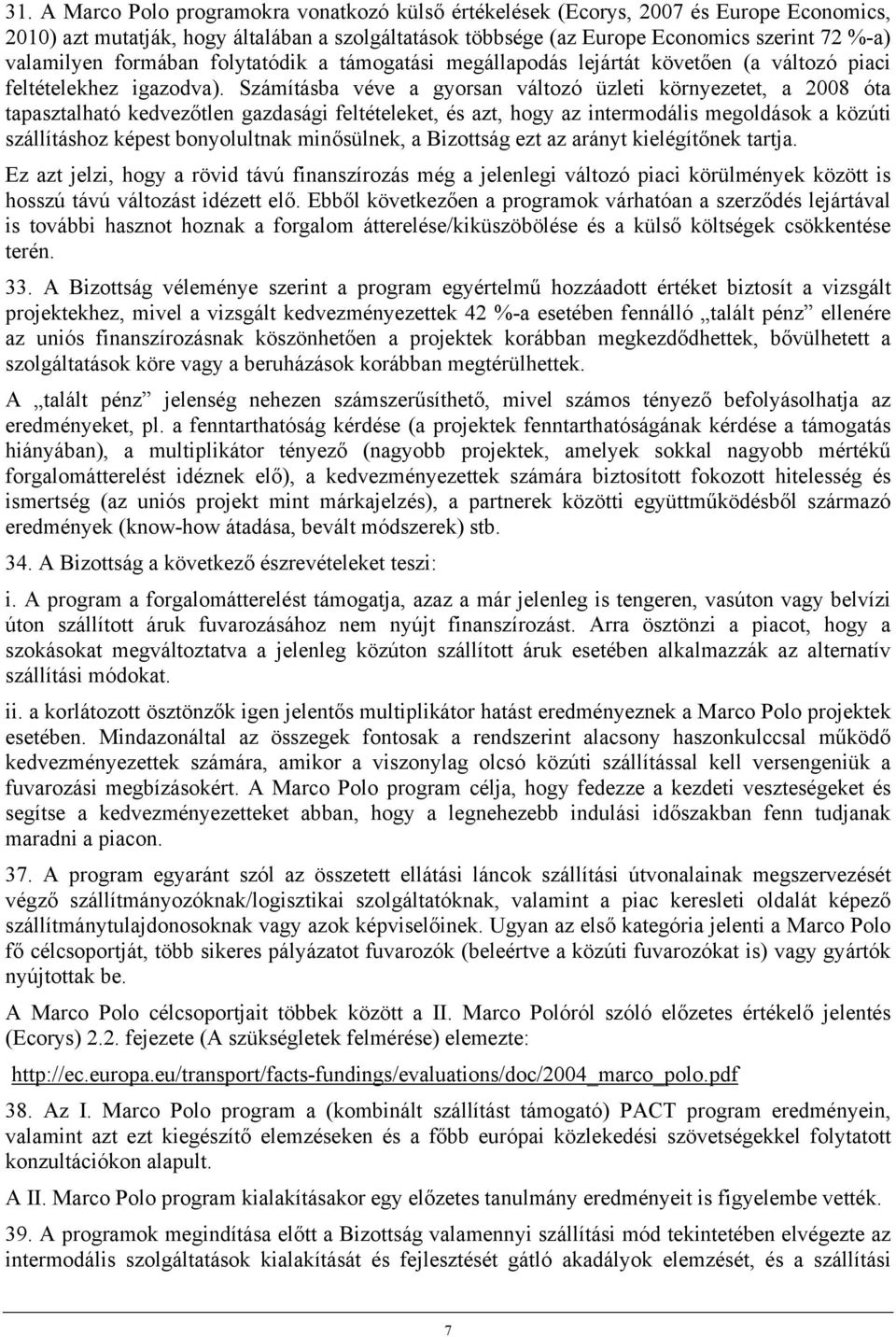 Számításba véve a gyorsan változó üzleti környezetet, a 2008 óta tapasztalható kedvezőtlen gazdasági feltételeket, és azt, hogy az intermodális megoldások a közúti szállításhoz képest bonyolultnak