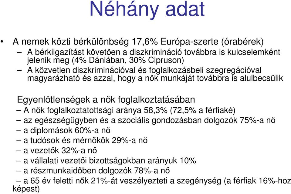 foglalkoztatásában A nık foglalkoztatottsági aránya 58,3% (72,5% a férfiaké) az egészségügyben és a szociális gondozásban dolgozók 75%-a nı a diplomások 60%-a nı a tudósok és