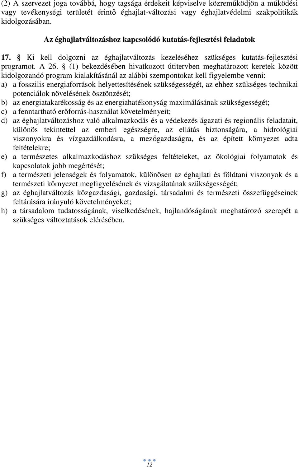 (1) bekezdésében hivatkozott útitervben meghatározott keretek között kidolgozandó program kialakításánál az alábbi szempontokat kell figyelembe venni: a) a fosszilis energiaforrások helyettesítésének