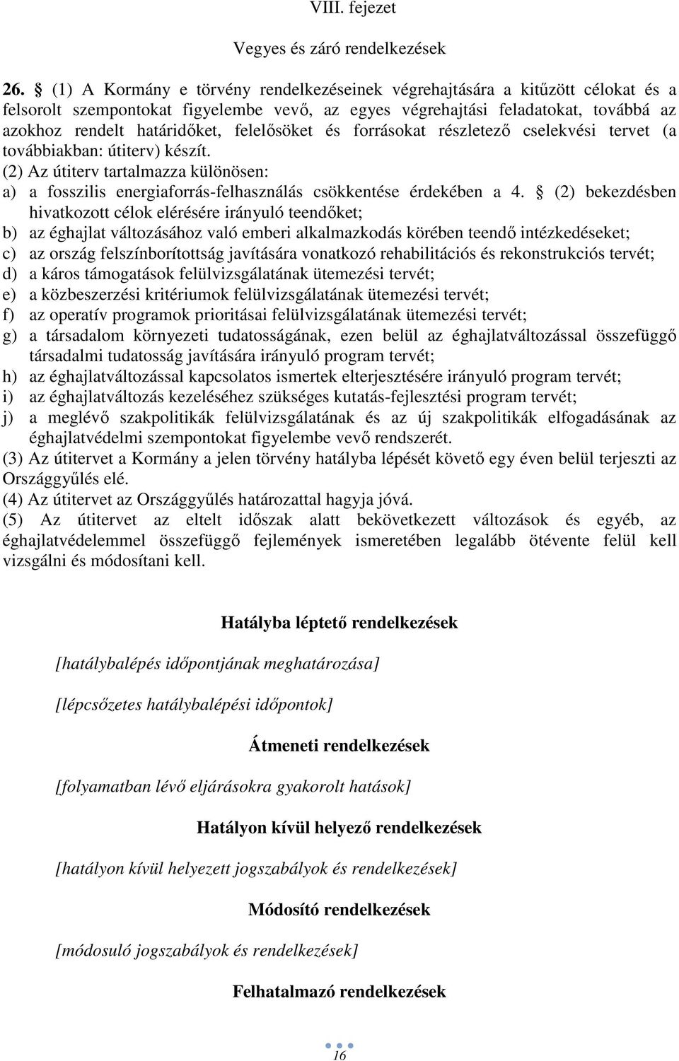 felelısöket és forrásokat részletezı cselekvési tervet (a továbbiakban: útiterv) készít. (2) Az útiterv tartalmazza különösen: a) a fosszilis energiaforrás-felhasználás csökkentése érdekében a 4.