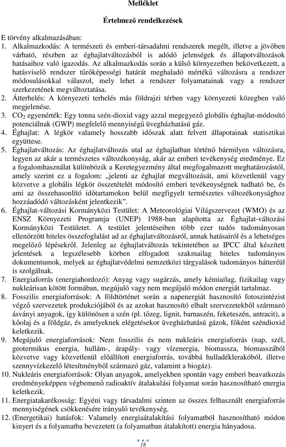 Az alkalmazkodás során a külsı környezetben bekövetkezett, a hatásviselı rendszer tőrıképességi határát meghaladó mértékő változásra a rendszer módosulásokkal válaszol, mely lehet a rendszer