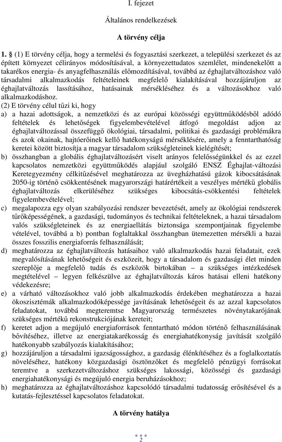 energia- és anyagfelhasználás elımozdításával, továbbá az éghajlatváltozáshoz való társadalmi alkalmazkodás feltételeinek megfelelı kialakításával hozzájáruljon az éghajlatváltozás lassításához,