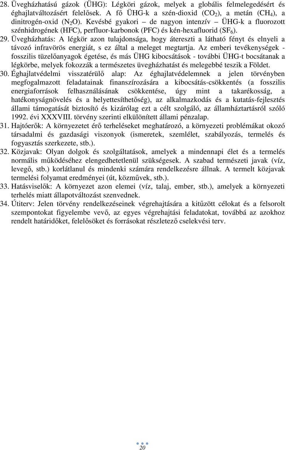 Üvegházhatás: A légkör azon tulajdonsága, hogy átereszti a látható fényt és elnyeli a távozó infravörös energiát, s ez által a meleget megtartja.