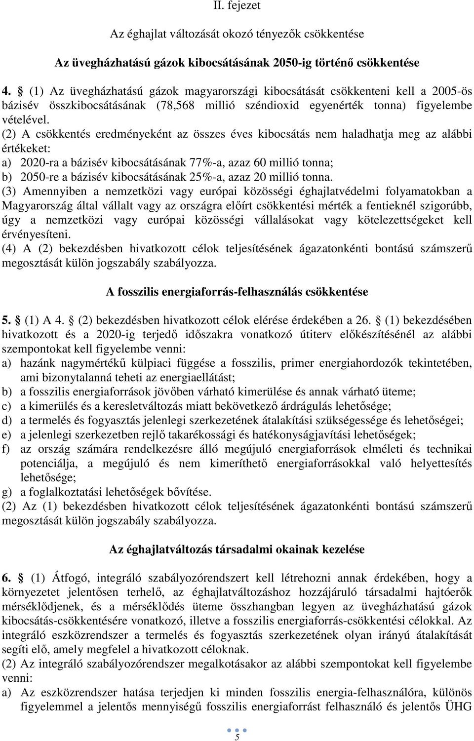 (2) A csökkentés eredményeként az összes éves kibocsátás nem haladhatja meg az alábbi értékeket: a) 2020-ra a bázisév kibocsátásának 77%-a, azaz 60 millió tonna; b) 2050-re a bázisév kibocsátásának