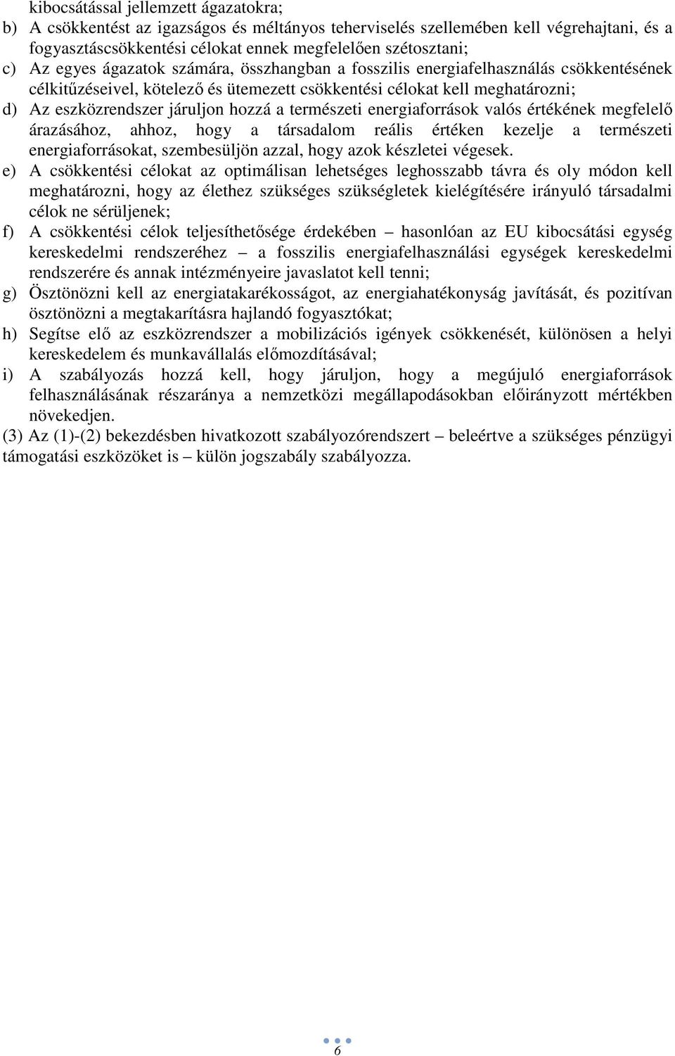 természeti energiaforrások valós értékének megfelelı árazásához, ahhoz, hogy a társadalom reális értéken kezelje a természeti energiaforrásokat, szembesüljön azzal, hogy azok készletei végesek.