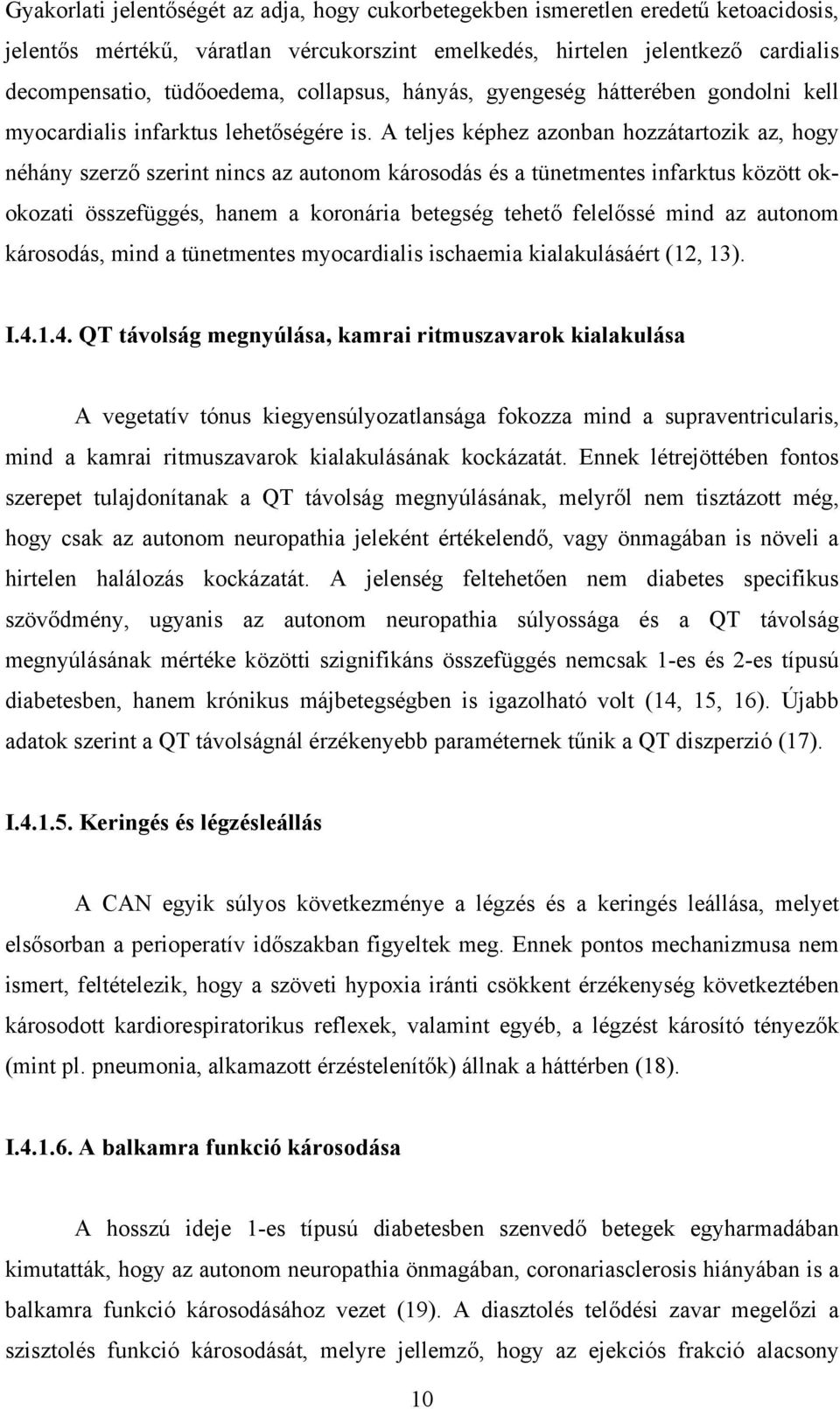 A teljes képhez azonban hozzátartozik az, hogy néhány szerző szerint nincs az autonom károsodás és a tünetmentes infarktus között okokozati összefüggés, hanem a koronária betegség tehető felelőssé