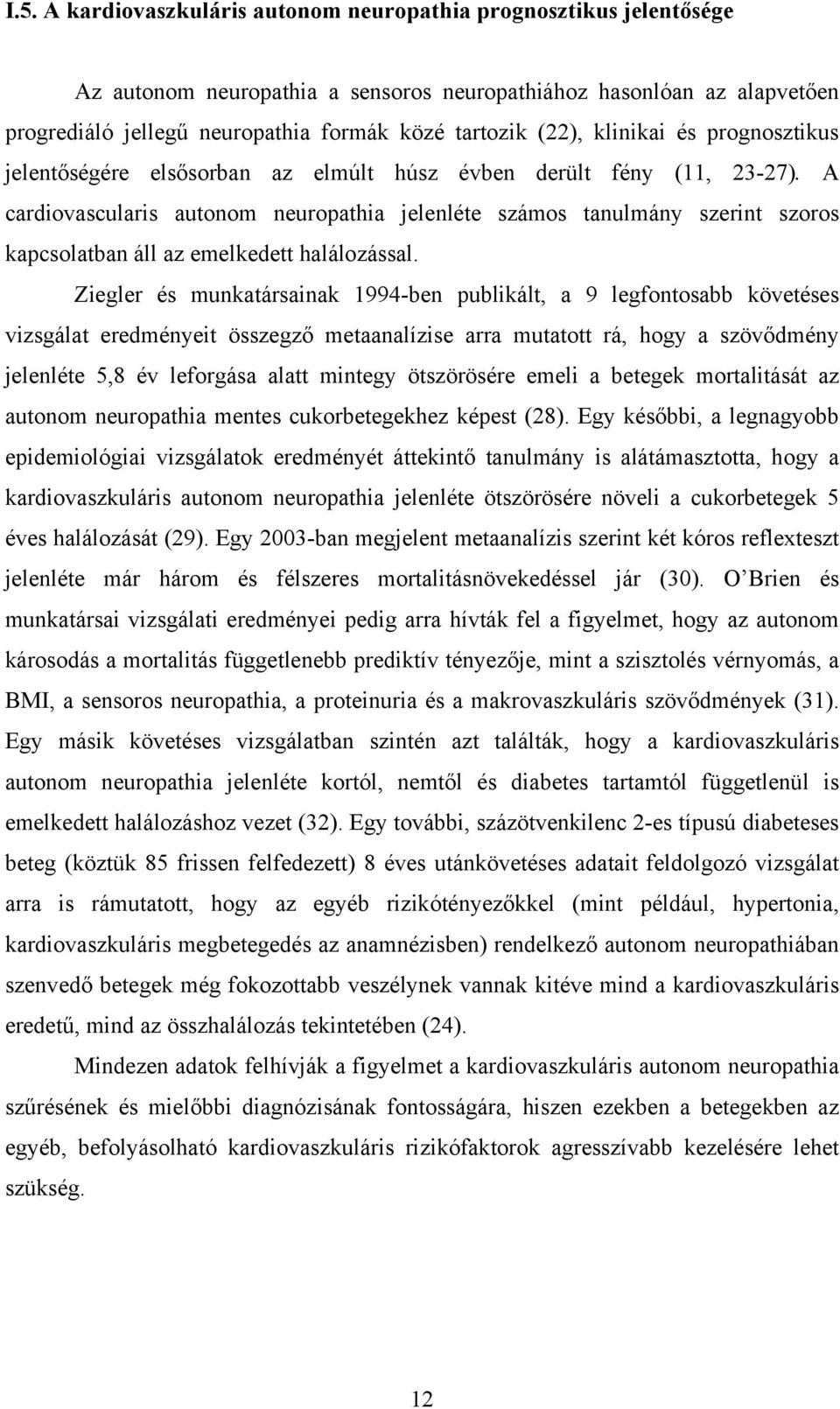 A cardiovascularis autonom neuropathia jelenléte számos tanulmány szerint szoros kapcsolatban áll az emelkedett halálozással.