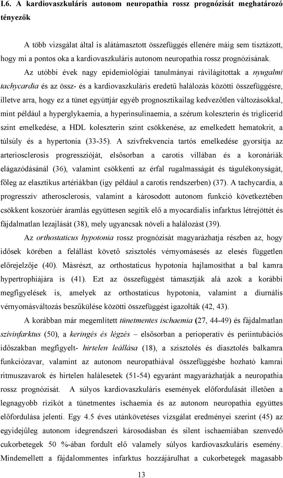 Az utóbbi évek nagy epidemiológiai tanulmányai rávilágítottak a nyugalmi tachycardia és az össz- és a kardiovaszkuláris eredetű halálozás közötti összefüggésre, illetve arra, hogy ez a tünet