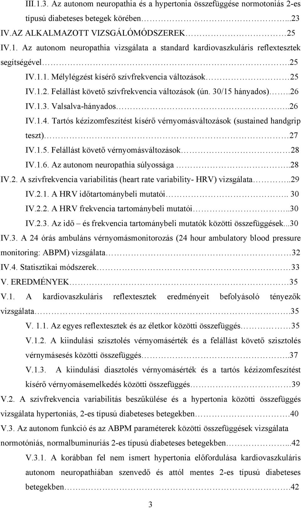 Tartós kézizomfeszítést kísérő vérnyomásváltozások (sustained handgrip teszt) 27 IV.1.5. Felállást követő vérnyomásváltozások 28 IV.1.6. Az autonom neuropathia súlyossága..28 IV.2. A szívfrekvencia variabilitás (heart rate variability- HRV) vizsgálata.