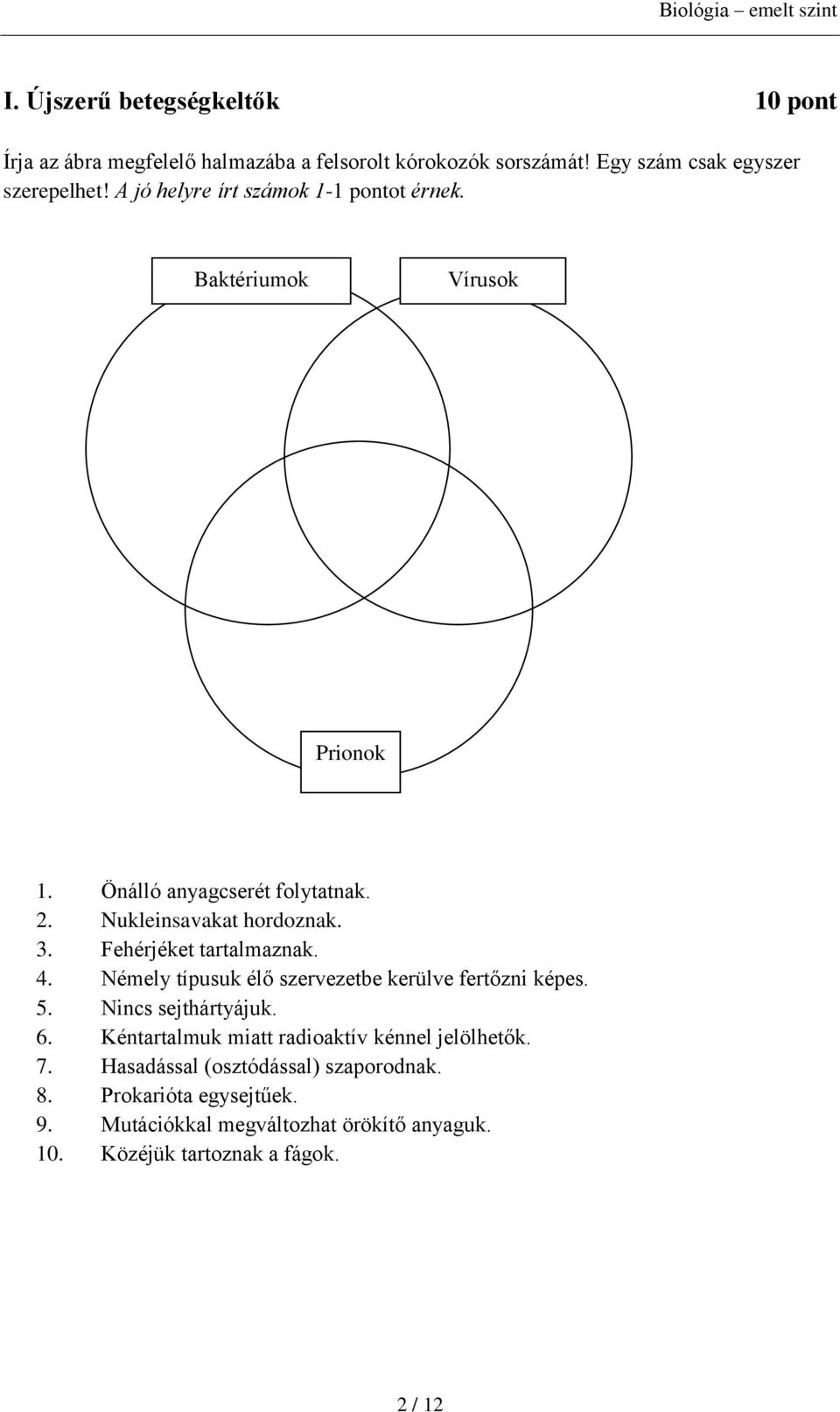 Fehérjéket tartalmaznak. 4. Némely típusuk élő szervezetbe kerülve fertőzni képes. 5. Nincs sejthártyájuk. 6.