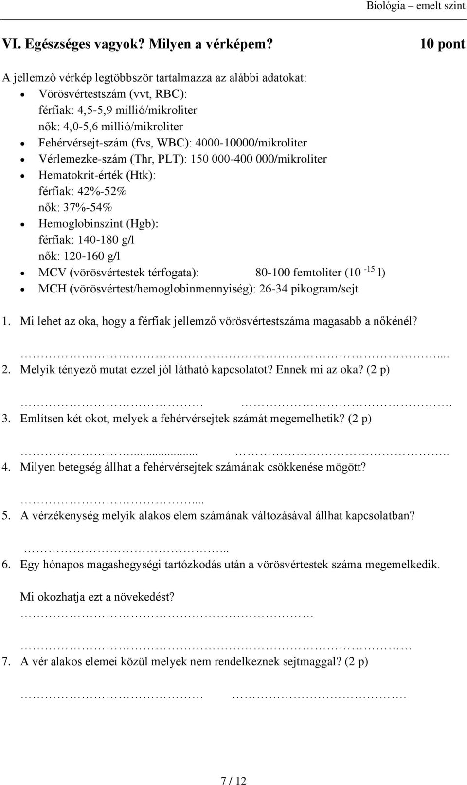 4000-10000/mikroliter Vérlemezke-szám (Thr, PLT): 150 000-400 000/mikroliter Hematokrit-érték (Htk): férfiak: 42%-52% nők: 37%-54% Hemoglobinszint (Hgb): férfiak: 140-180 g/l nők: 120-160 g/l MCV