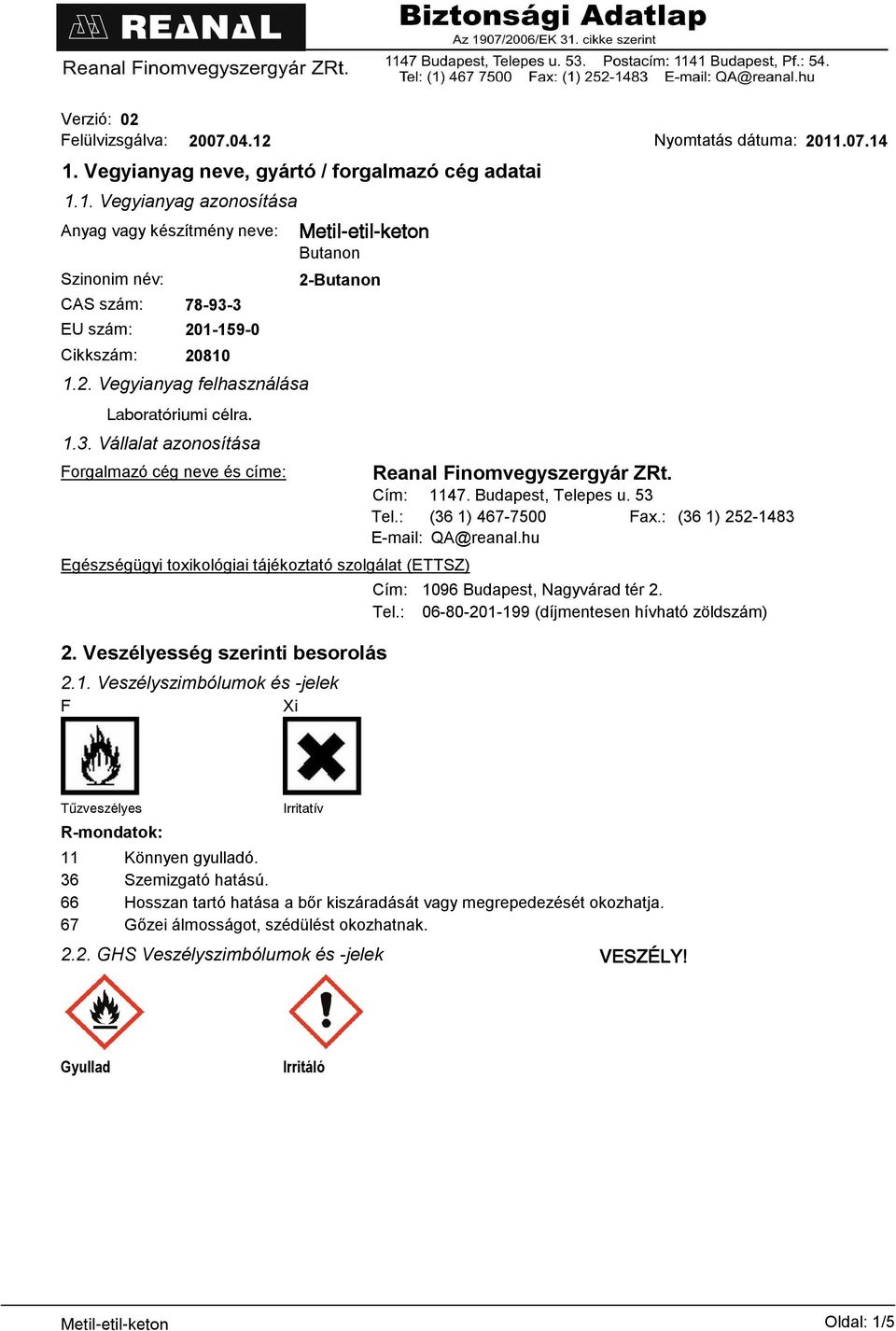 Veszélyesség szerinti besorolás 2.1. Veszélyszimbólumok és -jelek F Xi Reanal Finomvegyszergyár ZRt. Cím: 1147. Budapest, Telepes u. 53 Tel.: (36 1) 467-7500 Fax.: (36 1) 252-1483 E-mail: QA@reanal.