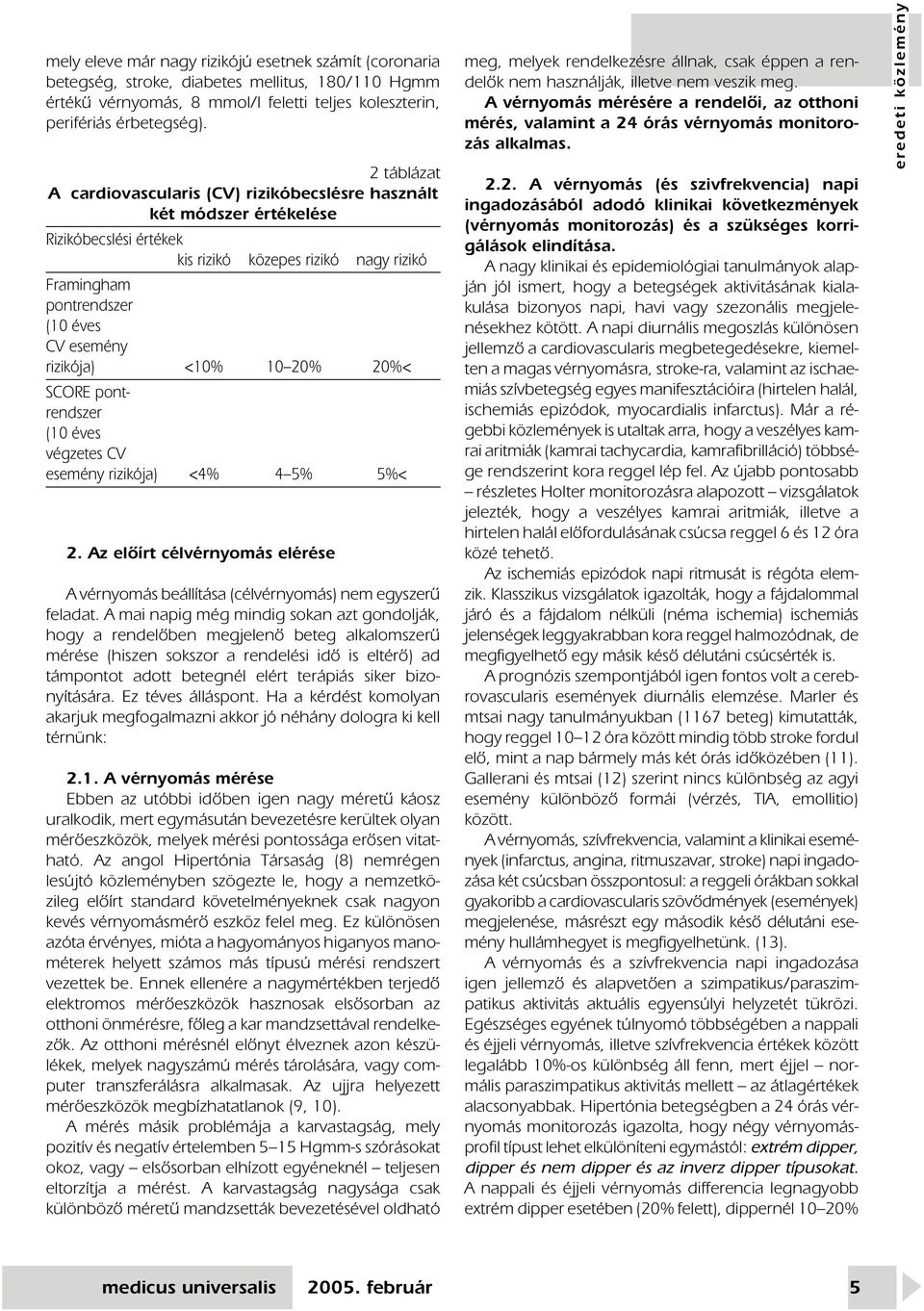 <10% 10 20% 20%< SCORE pontrendszer (10 éves végzetes CV esemény rizikója) <4% 4 5% 5%< 2. Az elôírt célvérnyomás elérése A vérnyomás beállítása (célvérnyomás) nem egyszerû feladat.