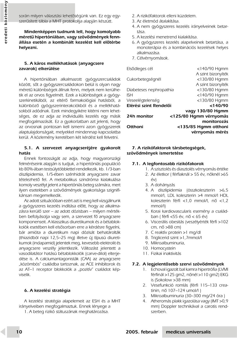 A káros mellékhatások (anyagcsere zavarok) elkerülése A hipertóniában alkalmazott gyógyszercsaládok között, sôt a gyógyszercsaládokon belül is olyan nagy méretû különbségek állnak fenn, melyek nem