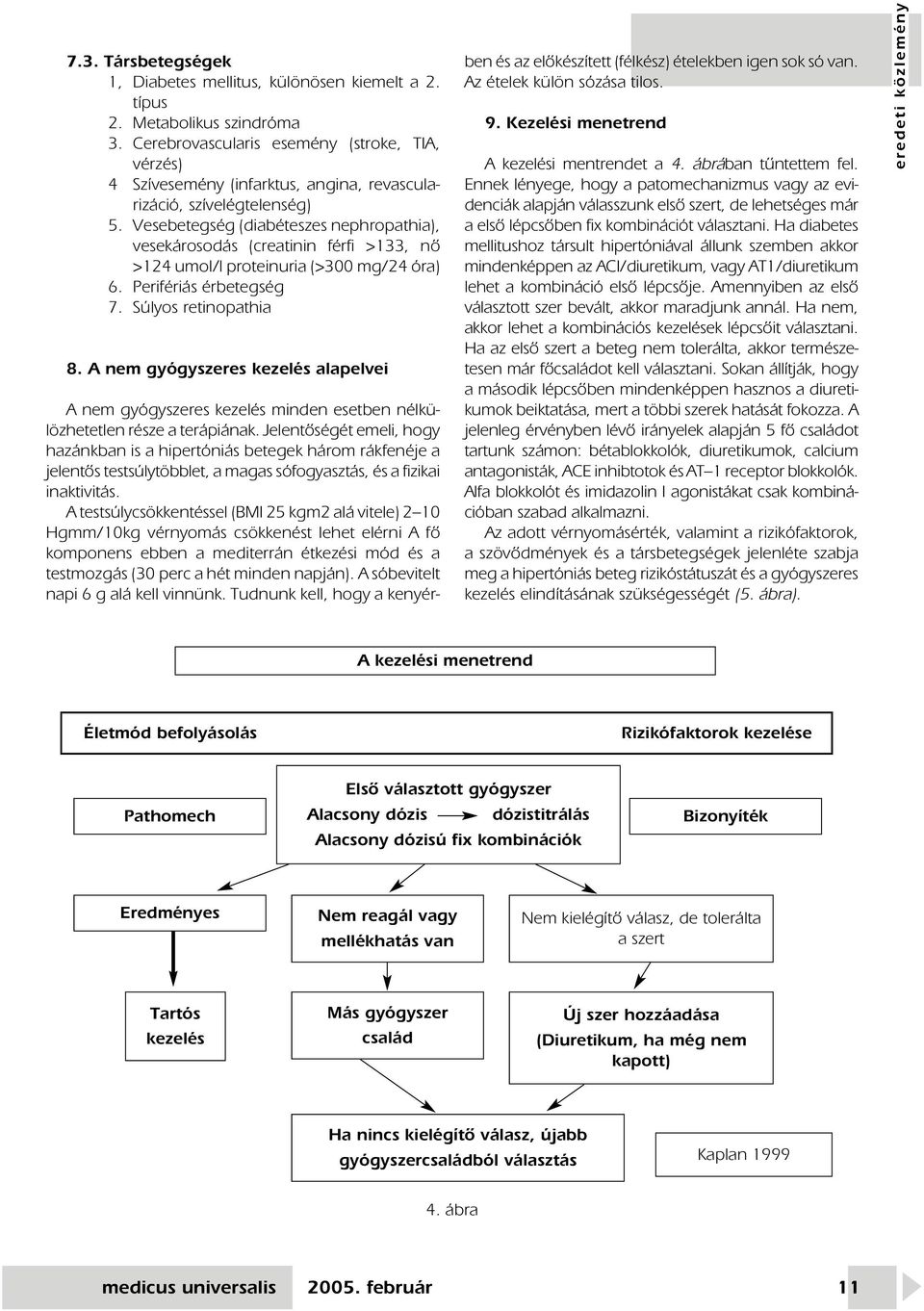 Vesebetegség (diabéteszes nephropathia), vesekárosodás (creatinin férfi >133, nô >124 umol/l proteinuria (>300 mg/24 óra) 6. Perifériás érbetegség 7. Súlyos retinopathia 8.